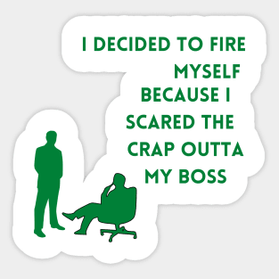 I decided to fire myself because I scared the crap outta my boss t shirt, my own boss Sticker